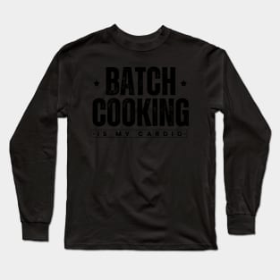 Batch Cooking Is My Cardio Batch Cooking Veggie Long Sleeve T-Shirt